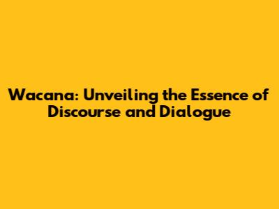 Wacana: Unveiling the Essence of Discourse and Dialogue