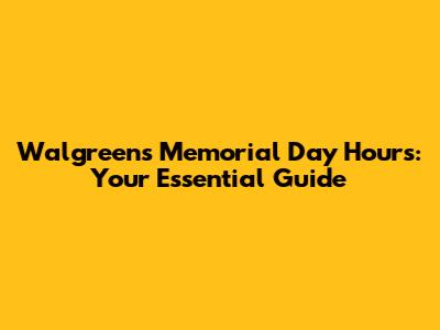 Walgreens Memorial Day Hours: Your Essential Guide