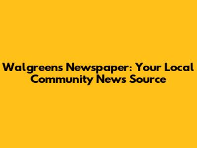Walgreens Newspaper: Your Local Community News Source
