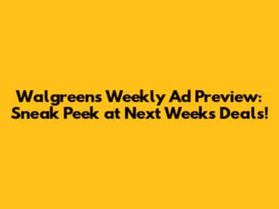 Walgreens Weekly Ad Preview: Sneak Peek at Next Week's Deals!