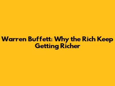 Warren Buffett: Why the Rich Keep Getting Richer