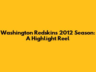 Washington Redskins 2012 Season: A Highlight Reel