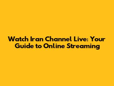 Watch Iran Channel Live: Your Guide to Online Streaming