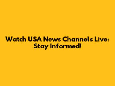 Watch USA News Channels Live: Stay Informed!