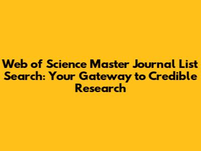 Web of Science Master Journal List Search: Your Gateway to Credible Research