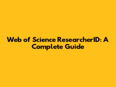Web of Science ResearcherID: A Complete Guide