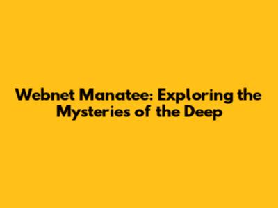 Webnet Manatee: Exploring the Mysteries of the Deep