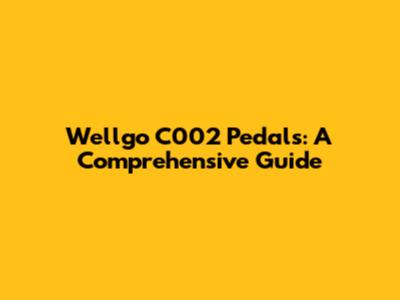 Wellgo C002 Pedals: A Comprehensive Guide