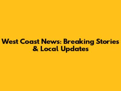 West Coast News: Breaking Stories & Local Updates