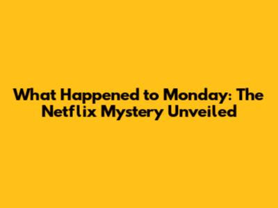 What Happened to Monday: The Netflix Mystery Unveiled