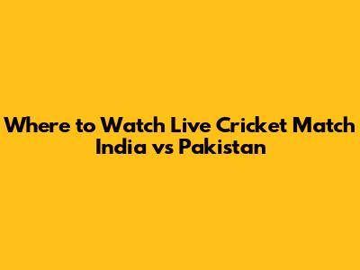 Where to Watch Live Cricket Match India vs Pakistan