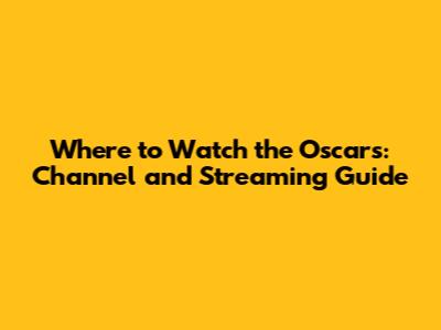 Where to Watch the Oscars: Channel and Streaming Guide