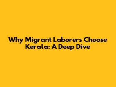 Why Migrant Laborers Choose Kerala: A Deep Dive
