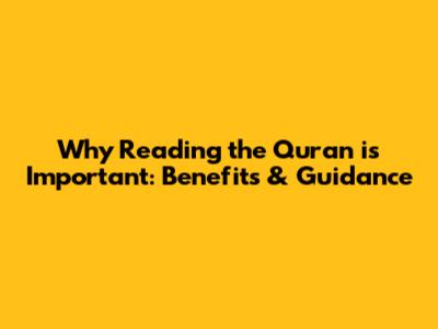 Why Reading the Quran is Important: Benefits & Guidance