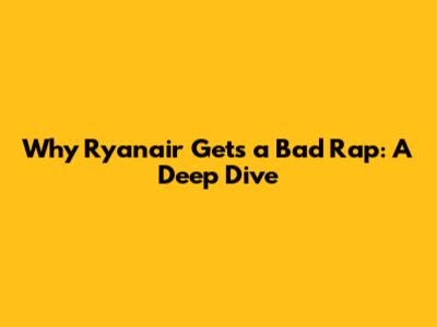 Why Ryanair Gets a Bad Rap: A Deep Dive
