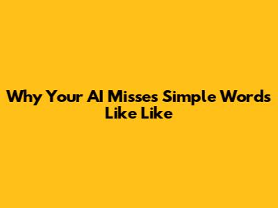 Why Your AI Misses Simple Words Like 'Like'
