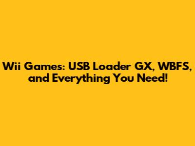 Wii Games: USB Loader GX, WBFS, and Everything You Need!