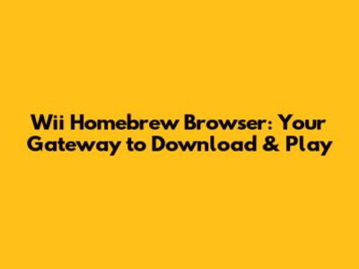 Wii Homebrew Browser: Your Gateway to Download & Play