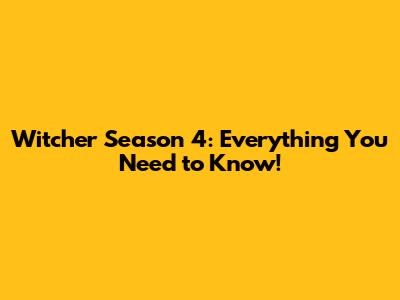 Witcher Season 4: Everything You Need to Know!