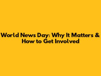 World News Day: Why It Matters & How to Get Involved