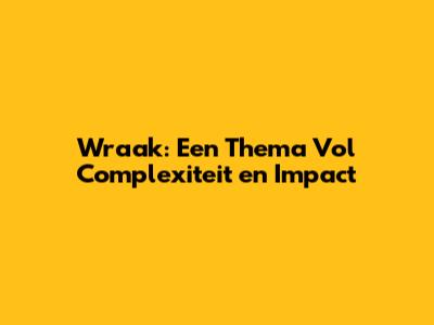 Wraak: Een Thema Vol Complexiteit en Impact