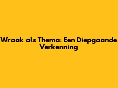Wraak als Thema: Een Diepgaande Verkenning