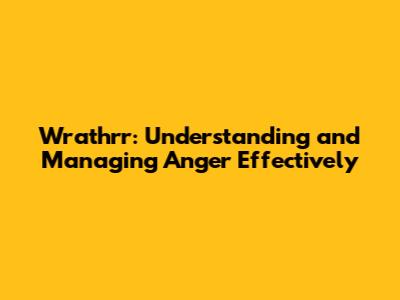 Wrathrr: Understanding and Managing Anger Effectively
