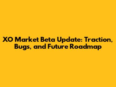 XO Market Beta Update: Traction, Bugs, and Future Roadmap
