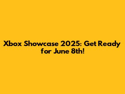 Xbox Showcase 2025: Get Ready for June 8th!