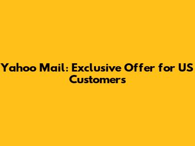 Yahoo Mail: Exclusive Offer for US Customers