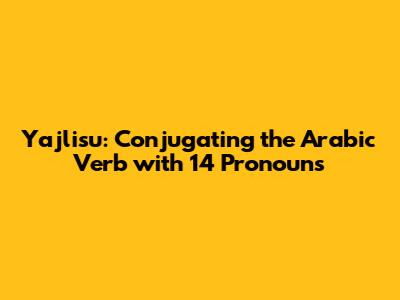 Yajlisu: Conjugating the Arabic Verb with 14 Pronouns