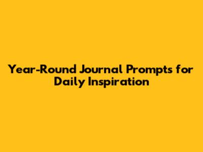 Year-Round Journal Prompts for Daily Inspiration