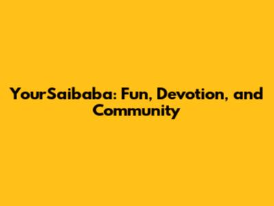 YourSaibaba: Fun, Devotion, and Community
