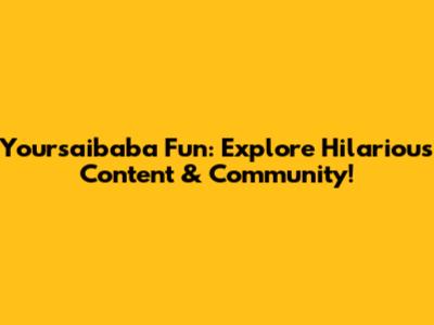 Yoursaibaba Fun: Explore Hilarious Content & Community!