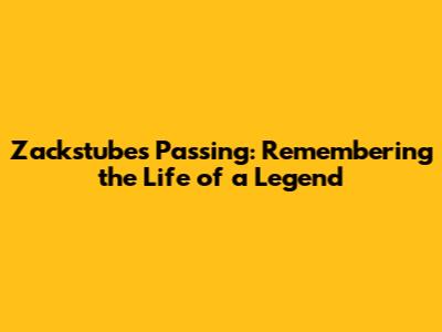 Zackstube's Passing: Remembering the Life of a Legend
