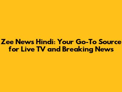 Zee News Hindi: Your Go-To Source for Live TV and Breaking News