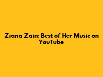 Ziana Zain: Best of Her Music on YouTube