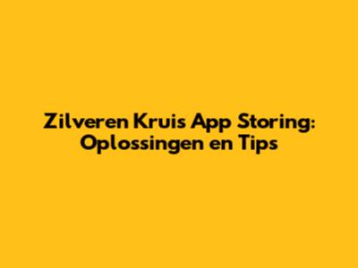 Zilveren Kruis App Storing: Oplossingen en Tips