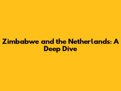 Zimbabwe and the Netherlands: A Deep Dive