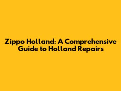 Zippo Holland: A Comprehensive Guide to Holland Repairs