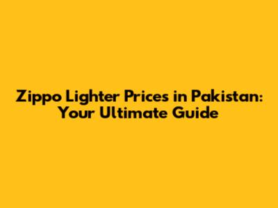 Zippo Lighter Prices in Pakistan: Your Ultimate Guide