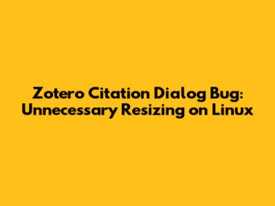 Zotero Citation Dialog Bug: Unnecessary Resizing on Linux
