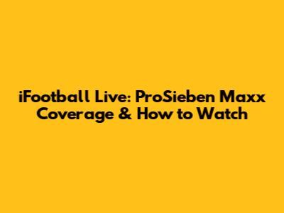 iFootball Live: ProSieben Maxx Coverage & How to Watch
