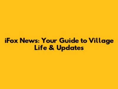 iFox News: Your Guide to Village Life & Updates