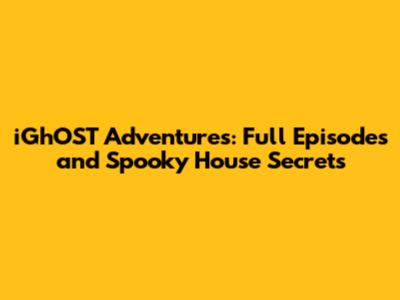iGhOST Adventures: Full Episodes and Spooky House Secrets