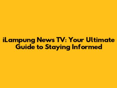 iLampung News TV: Your Ultimate Guide to Staying Informed
