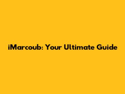 iMarcoub: Your Ultimate Guide