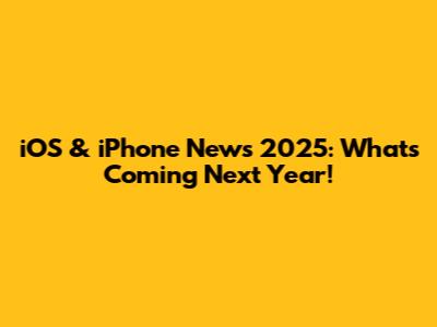 iOS & iPhone News 2025: What's Coming Next Year!