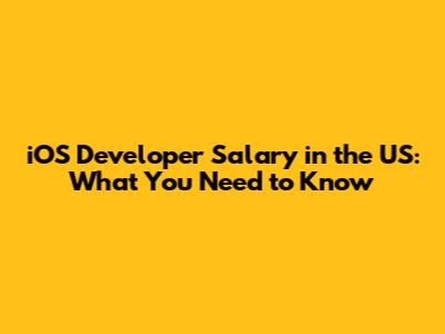 iOS Developer Salary in the US: What You Need to Know