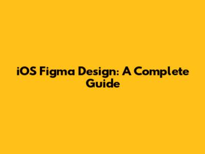 iOS Figma Design: A Complete Guide